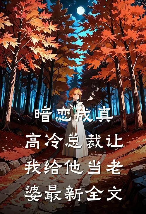 暗恋成真：高冷总裁让我给他当老婆最新全文