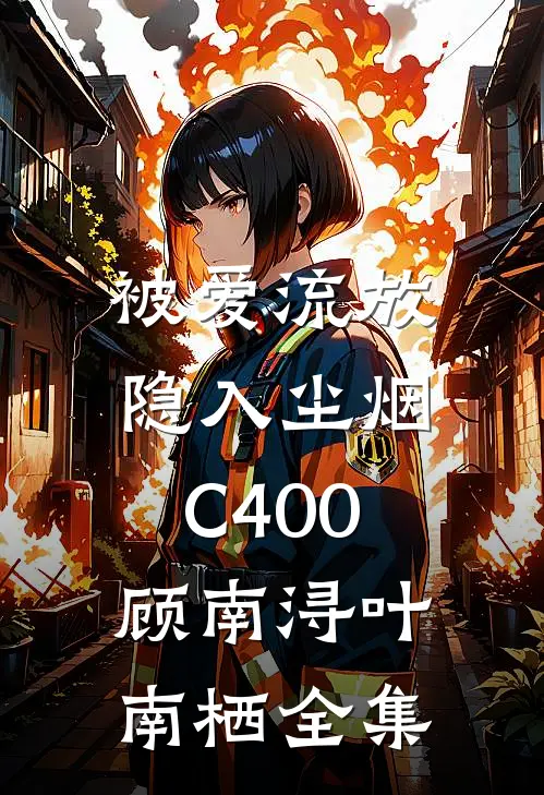 被爱流放，隐入尘烟C400顾南浔叶南栖全集
