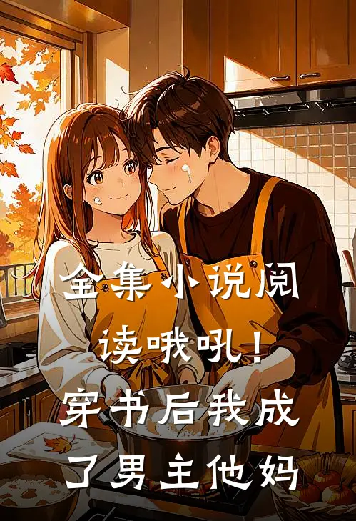 全集小说阅读哦吼！穿书后我成了男主他妈
