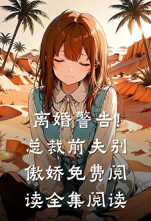 离婚警告!总裁前夫别傲娇免费阅读全集阅读