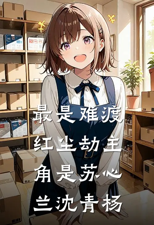 最是难渡红尘劫主角是苏心兰沈青杨