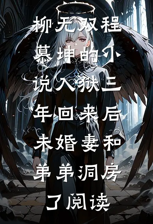 柳无双程慕坤的小说入狱三年回来后，未婚妻和弟弟洞房了阅读