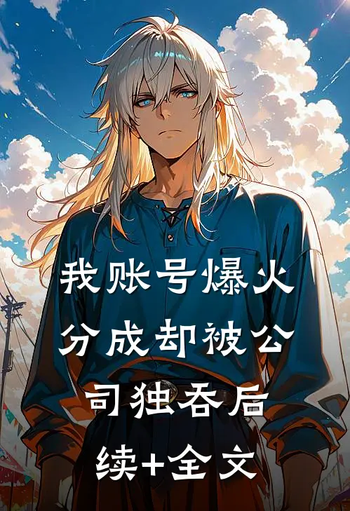 我账号爆火，分成却被公司独吞后续+全文