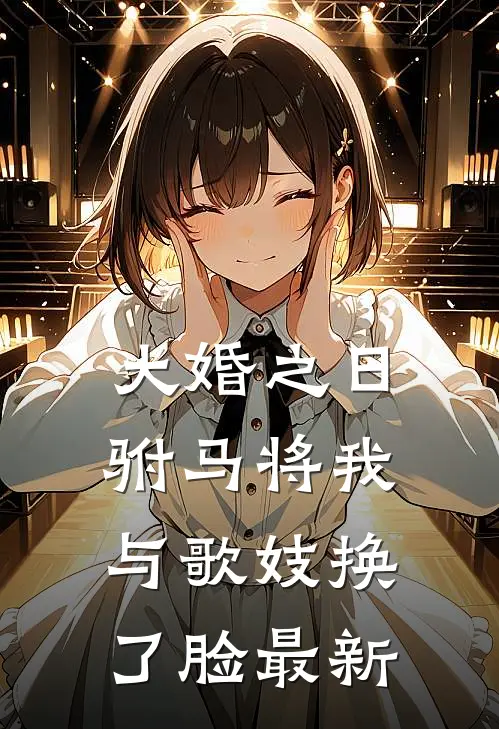 大婚之日，驸马将我与歌妓换了脸最新
