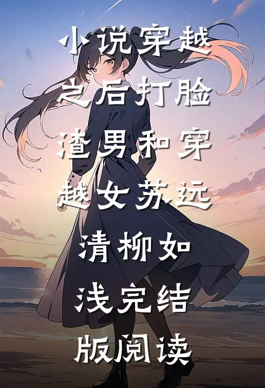 小说穿越之后打脸渣男和穿越女苏远清柳如浅完结版阅读