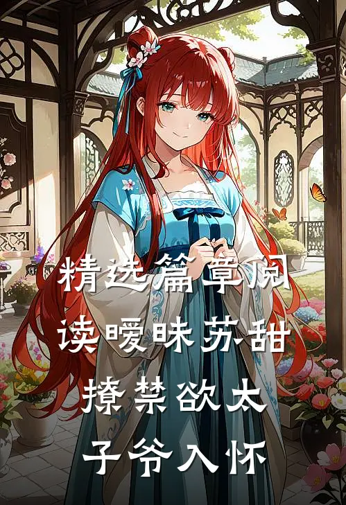 精选篇章阅读暧昧苏甜：撩禁欲太子爷入怀