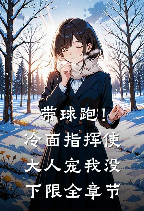 带球跑！冷面指挥使大人宠我没下限全章节