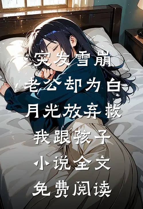 突发雪崩，老公却为白月光放弃救我跟孩子小说全文免费阅读