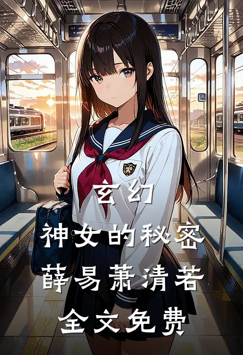 玄幻：神女的秘密薛易萧清若全文免费