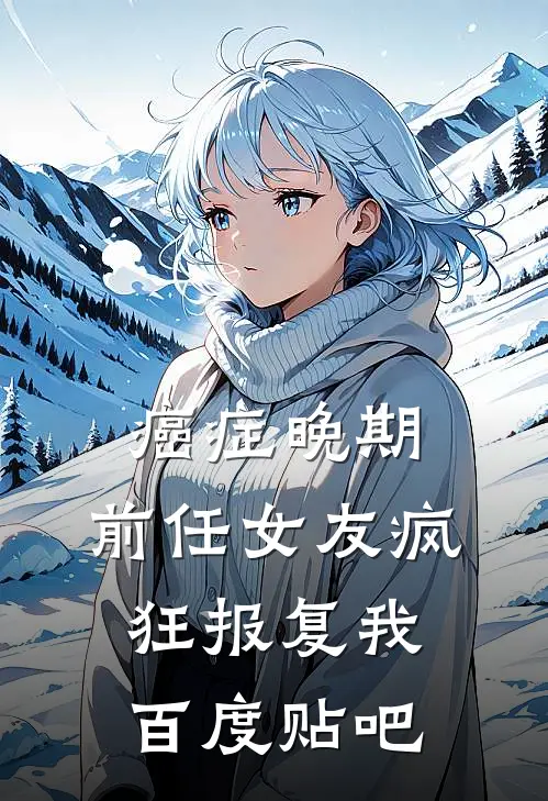 癌症晚期，前任女友疯狂报复我百度贴吧