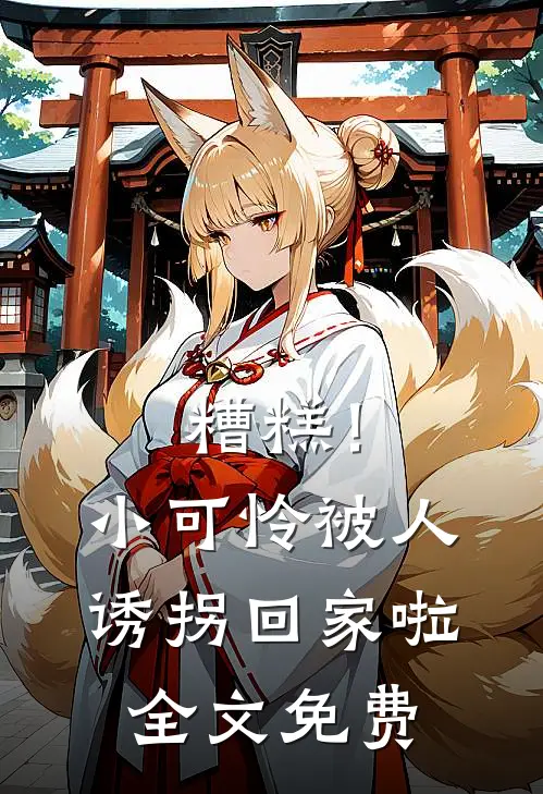 糟糕！小可怜被人诱拐回家啦全文免费