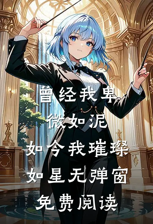 曾经我卑微如泥，如今我璀璨如星无弹窗免费阅读