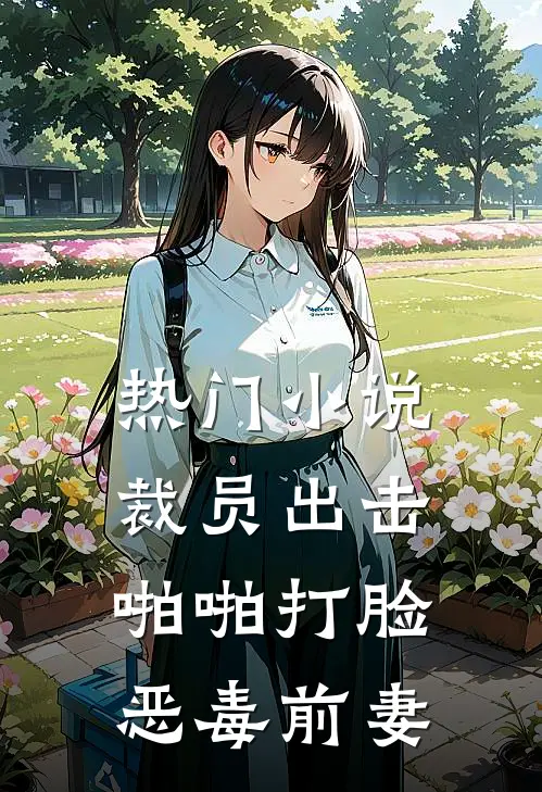 热门小说裁员出击：啪啪打脸恶毒前妻