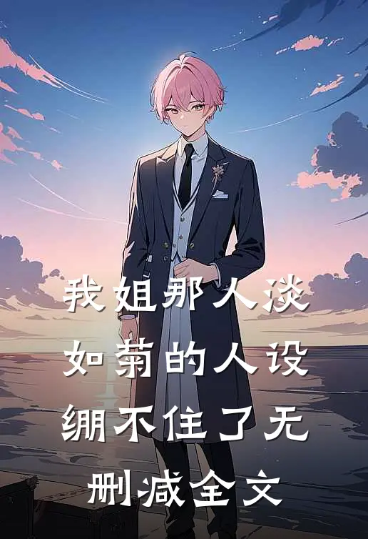 我姐那人淡如菊的人设绷不住了无删减全文
