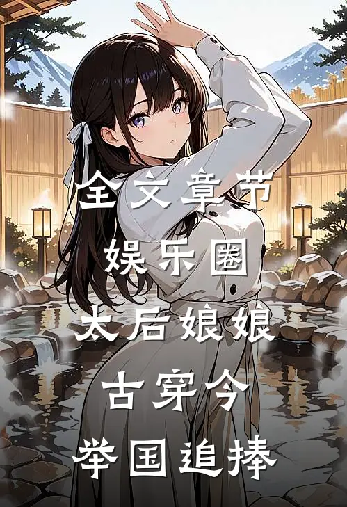 全文章节娱乐圈：太后娘娘古穿今，举国追捧