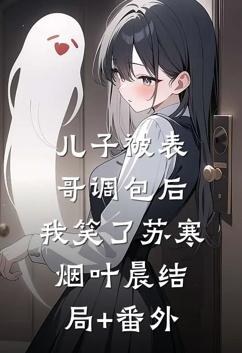 儿子被表哥调包后，我笑了苏寒烟叶晨结局+番外