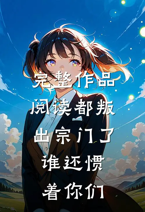 完整作品阅读都叛出宗门了，谁还惯着你们
