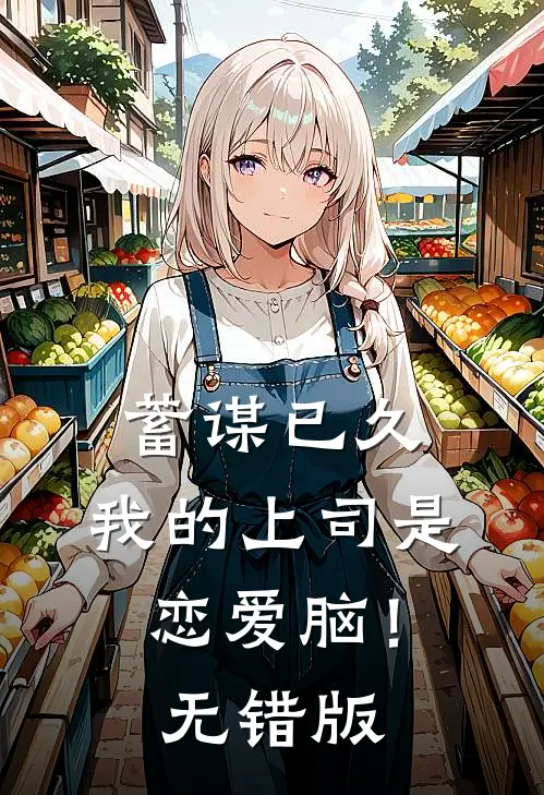 蓄谋已久，我的上司是恋爱脑！无错版