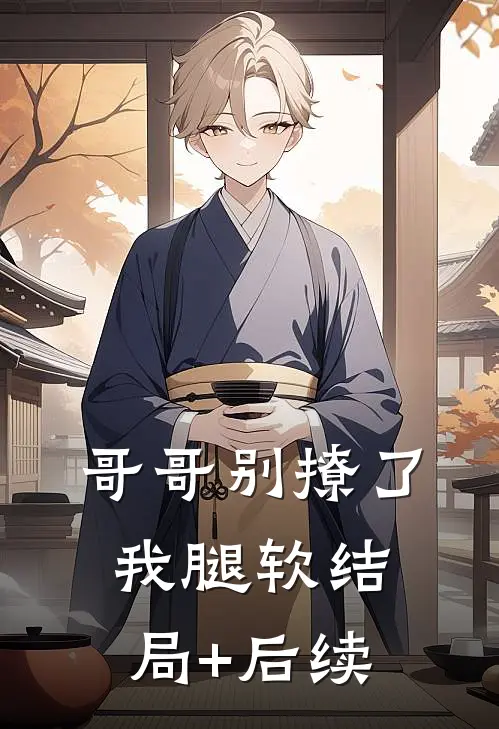 哥哥别撩了，我腿软结局+后续