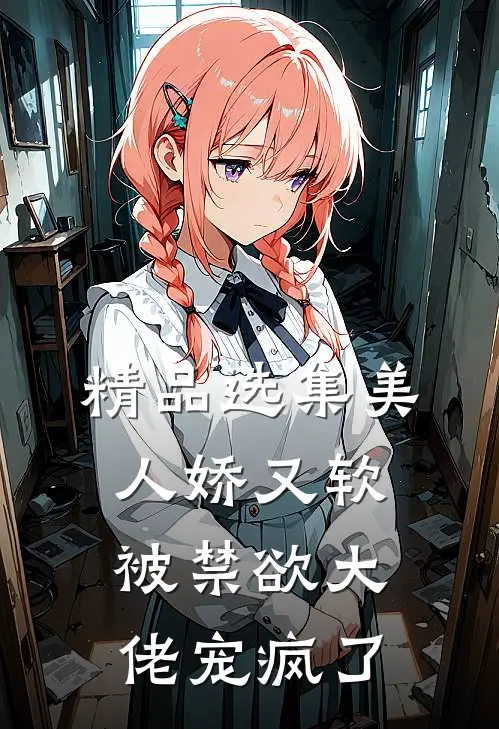 精品选集美人娇又软，被禁欲大佬宠疯了