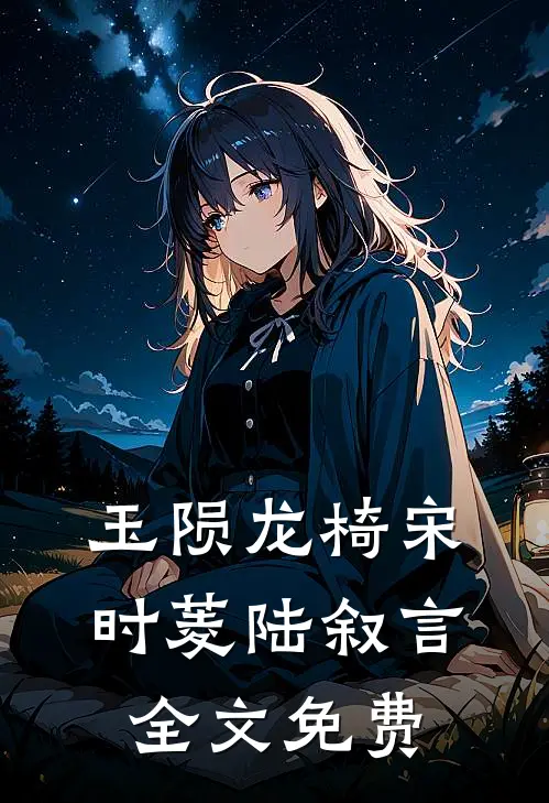 玉陨龙椅宋时菱陆叙言全文免费