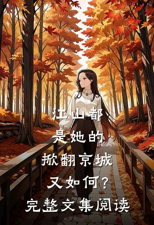 江山都是她的，掀翻京城又如何？完整文集阅读