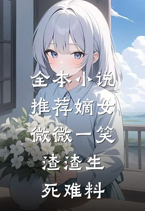 全本小说推荐嫡女微微一笑，渣渣生死难料
