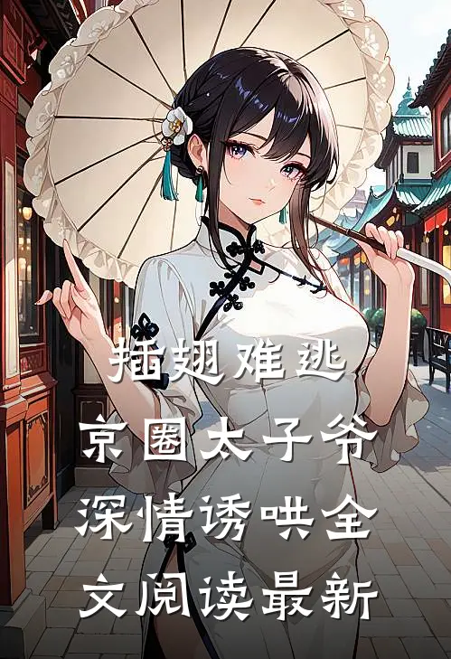 插翅难逃：京圈太子爷深情诱哄全文阅读最新