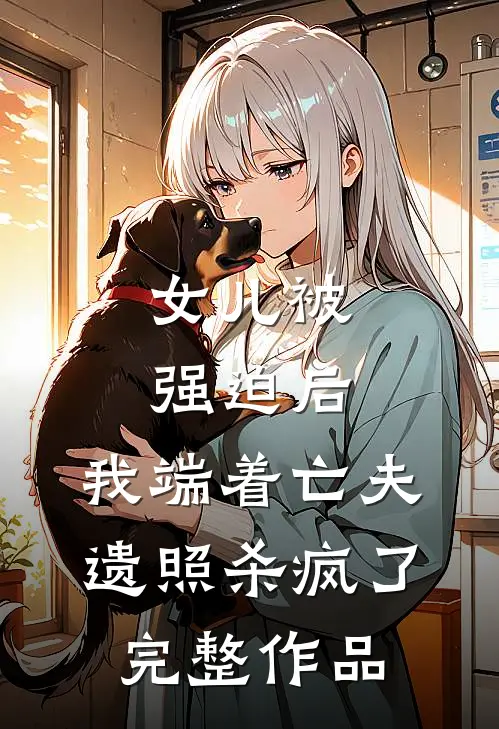 女儿被强迫后，我端着亡夫遗照杀疯了。完整作品