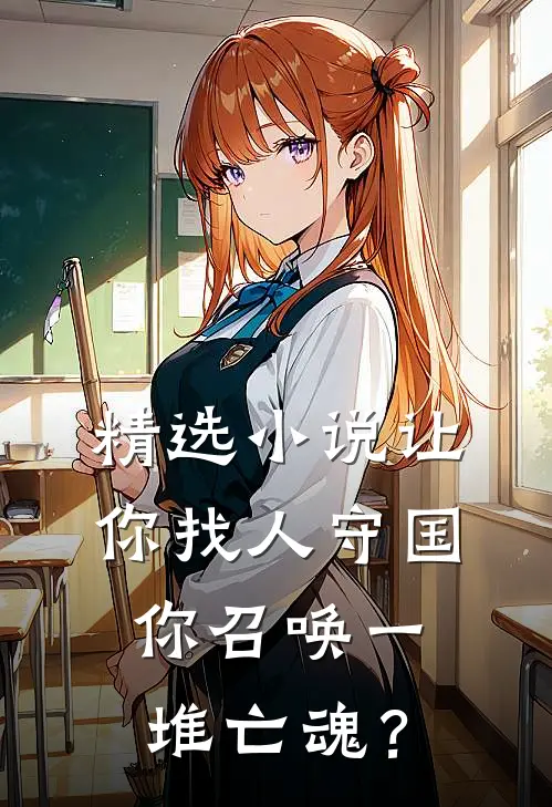 精选小说让你找人守国，你召唤一堆亡魂？