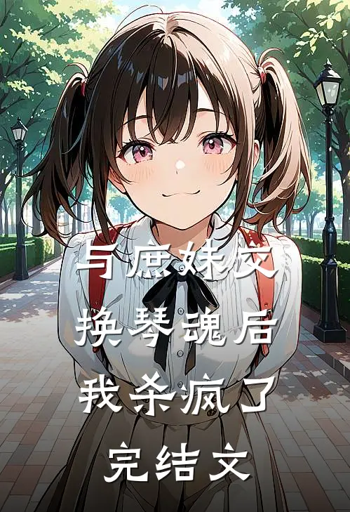 与庶妹交换琴魂后，我杀疯了完结文