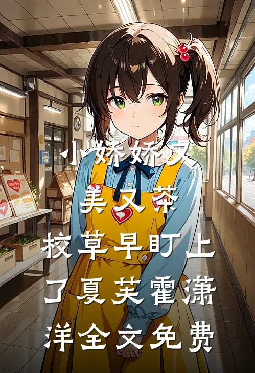 小娇娇又美又茶，校草早盯上了夏芙霍潇洋全文免费