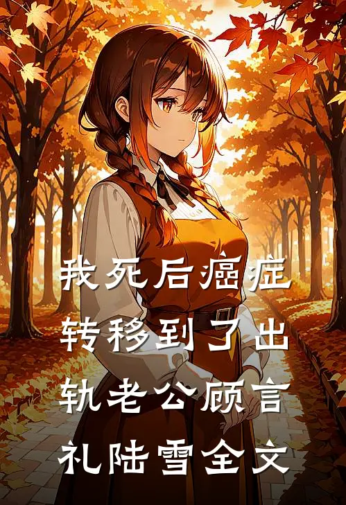 我死后癌症转移到了出轨老公顾言礼陆雪全文