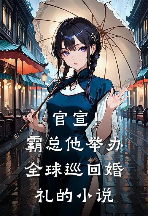 官宣！霸总他举办全球巡回婚礼的小说