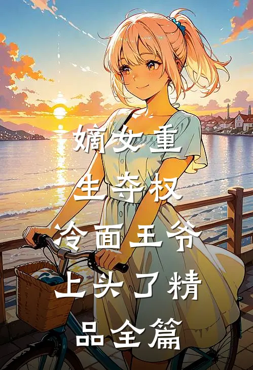 嫡女重生夺权，冷面王爷上头了精品全篇