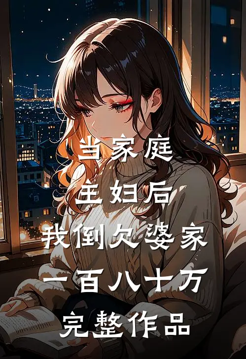 当家庭主妇后，我倒欠婆家一百八十万完整作品