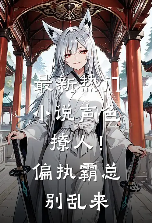 最新热门小说声色撩人！偏执霸总别乱来