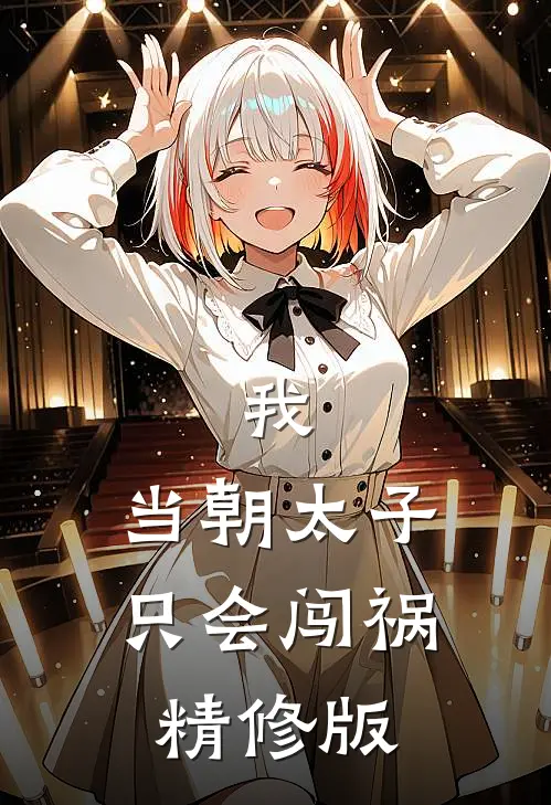 我，当朝太子，只会闯祸精修版