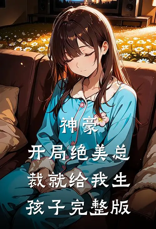 神豪：开局绝美总裁就给我生孩子完整版
