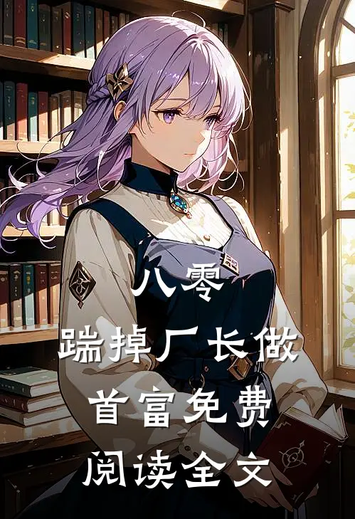 八零：踹掉厂长做首富免费阅读全文