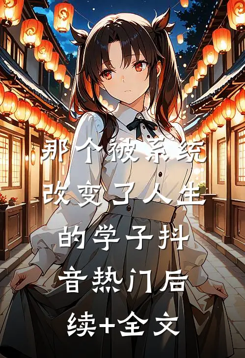 那个被系统改变了人生的学子抖音热门后续+全文