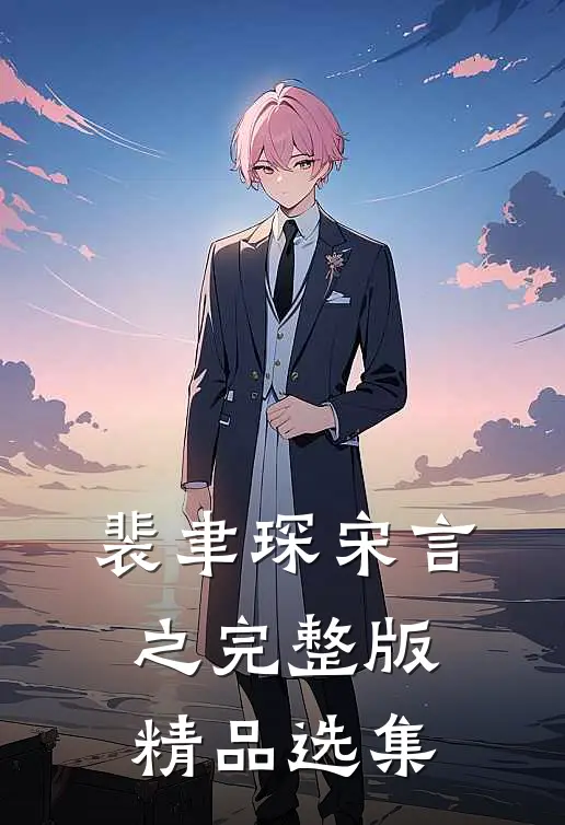 裴聿琛宋言之完整版精品选集