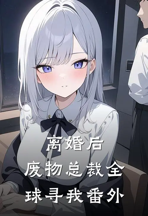 离婚后，废物总裁全球寻我 番外