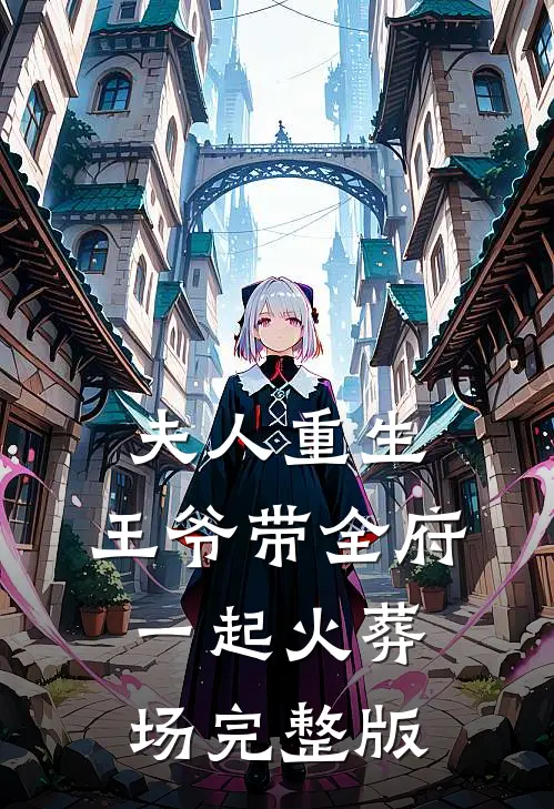 夫人重生,王爷带全府一起火葬场完整版