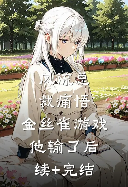 风流总裁痛悟：金丝雀游戏他输了后续+完结