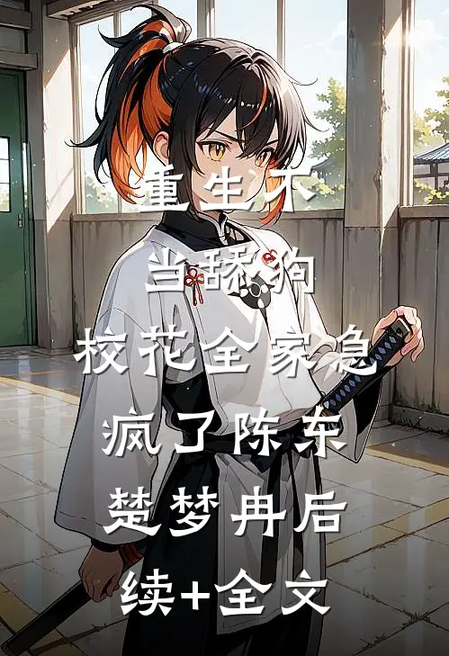 重生不当舔狗，校花全家急疯了陈东楚梦冉后续+全文