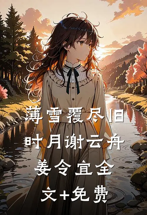 薄雪覆尽旧时月谢云舟姜令宜全文+免费