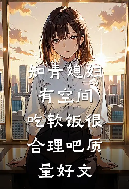 知青媳妇有空间，吃软饭很合理吧质量好文