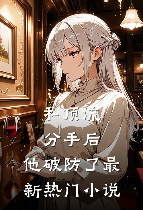 和顶流分手后，他破防了最新热门小说