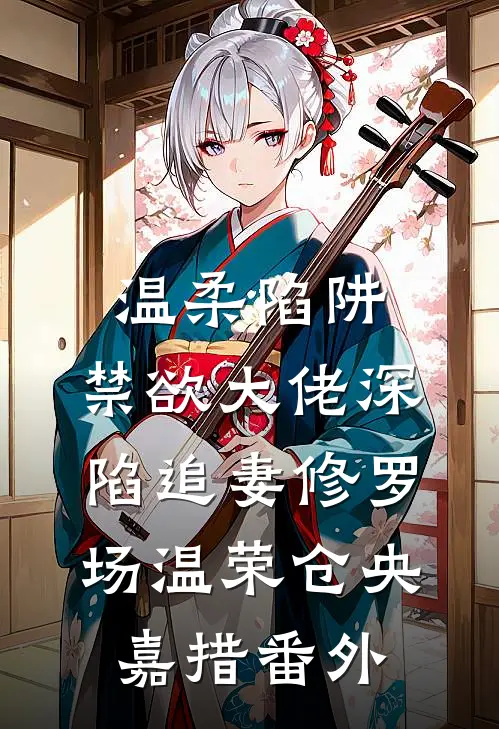温柔陷阱：禁欲大佬深陷追妻修罗场温荣仓央嘉措番外